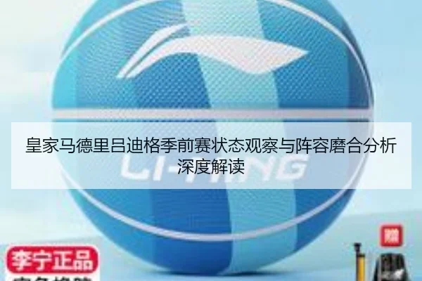 皇家马德里吕迪格季前赛状态观察与阵容磨合分析深度解读
